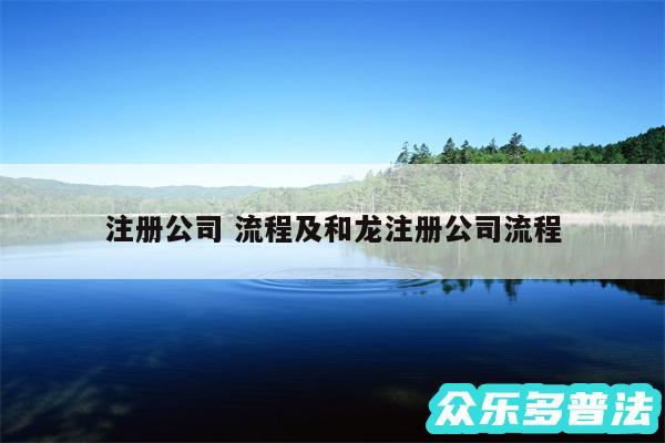 注册公司 流程及和龙注册公司流程