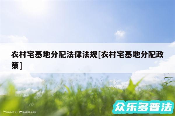 农村宅基地分配法律法规及农村宅基地分配政策