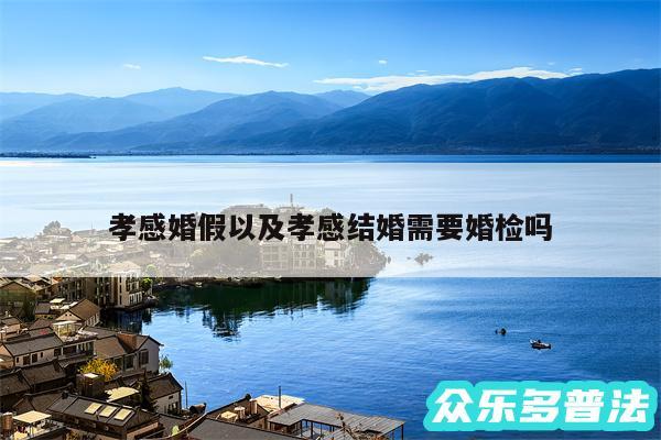 孝感婚假以及孝感结婚需要婚检吗