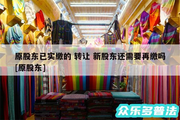 原股东已实缴的 转让 新股东还需要再缴吗及原股东