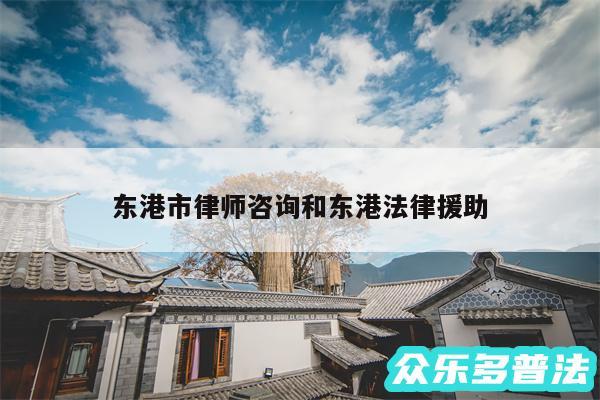 东港市律师咨询和东港法律援助