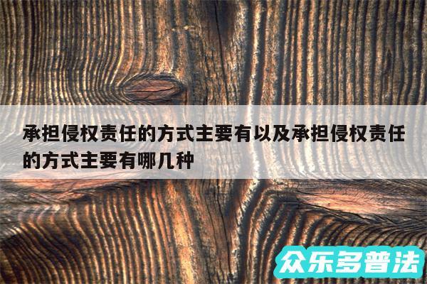 承担侵权责任的方式主要有以及承担侵权责任的方式主要有哪几种