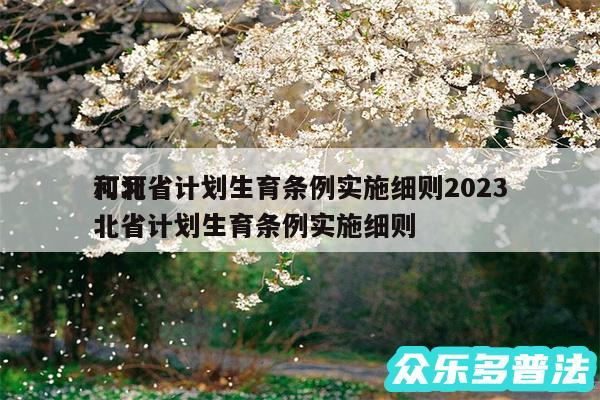 河北省计划生育条例实施细则2024
和河北省计划生育条例实施细则