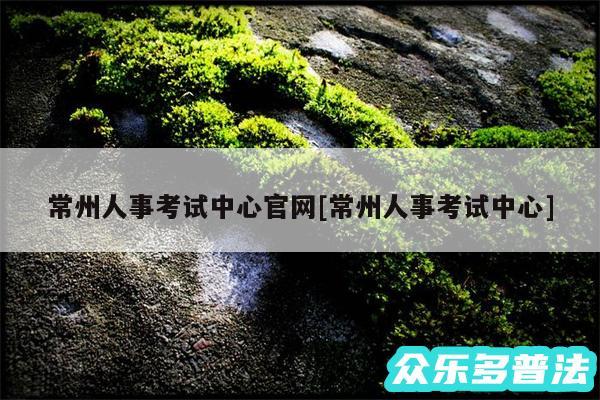 常州人事考试中心官网及常州人事考试中心