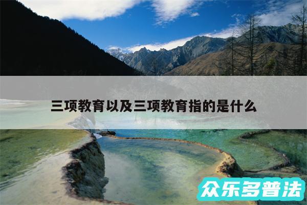 三项教育以及三项教育指的是什么