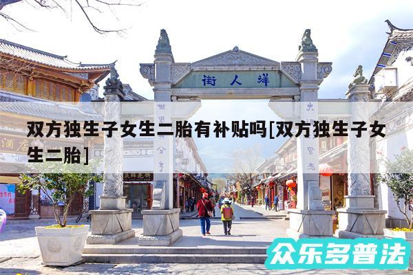 双方独生子女生二胎有补贴吗及双方独生子女生二胎