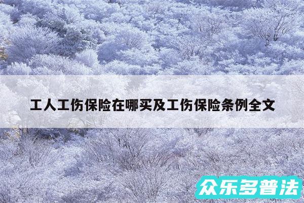工人工伤保险在哪买及工伤保险条例全文