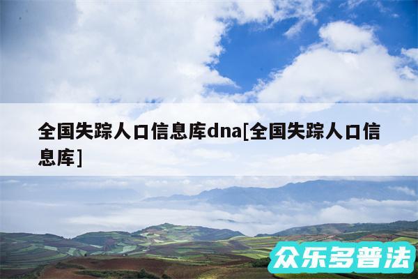 全国失踪人口信息库dna及全国失踪人口信息库