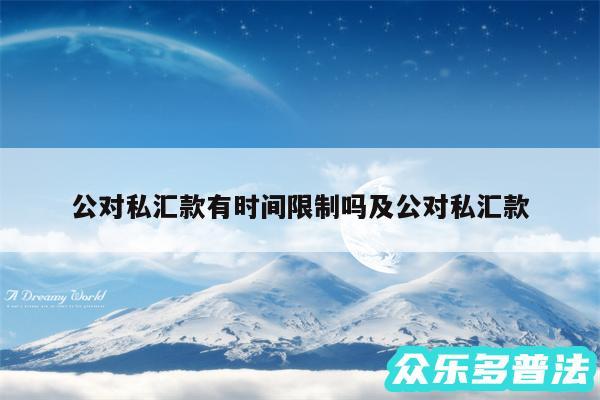 公对私汇款有时间限制吗及公对私汇款