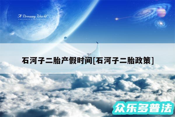 石河子二胎产假时间及石河子二胎政策
