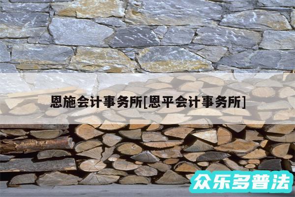恩施会计事务所及恩平会计事务所