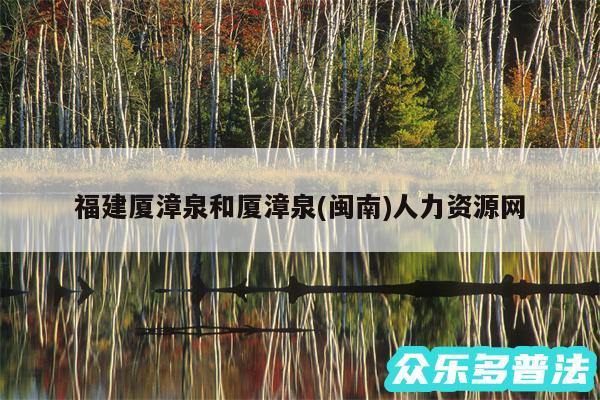 福建厦漳泉和厦漳泉(闽南)人力资源网