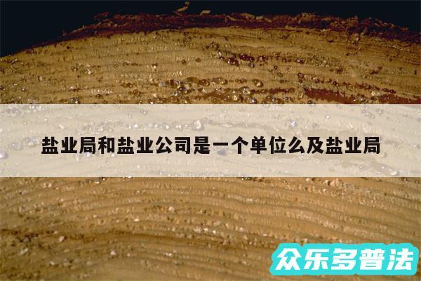 盐业局和盐业公司是一个单位么及盐业局