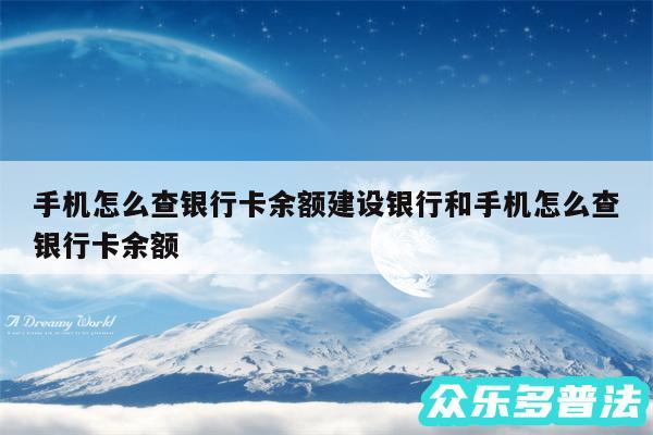 手机怎么查银行卡余额建设银行和手机怎么查银行卡余额
