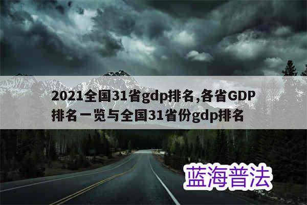 2021全国31省gdp排名,各省GDP排名一览与全国31省份gdp排名