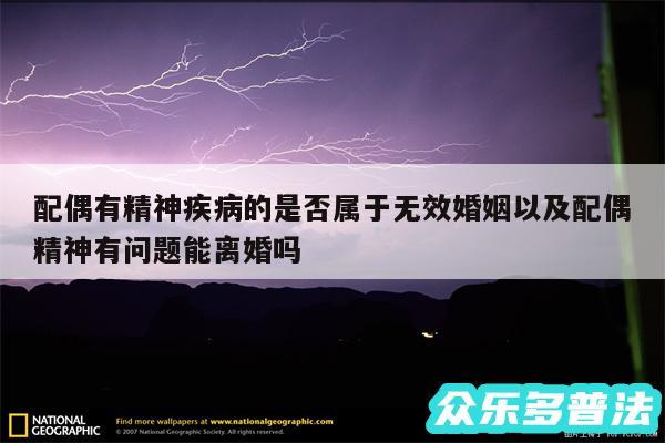 配偶有精神疾病的是否属于无效婚姻以及配偶精神有问题能离婚吗
