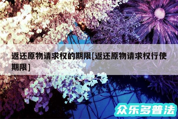 返还原物请求权的期限及返还原物请求权行使期限