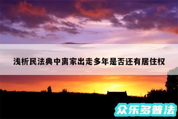 浅析民法典中离家出走多年是否还有居住权