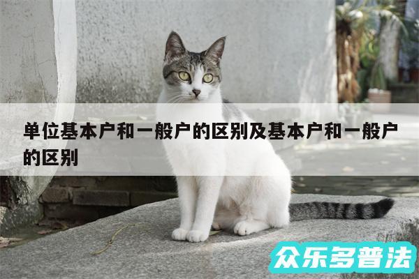 单位基本户和一般户的区别及基本户和一般户的区别