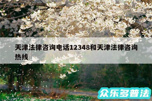 天津法律咨询电话12348和天津法律咨询热线