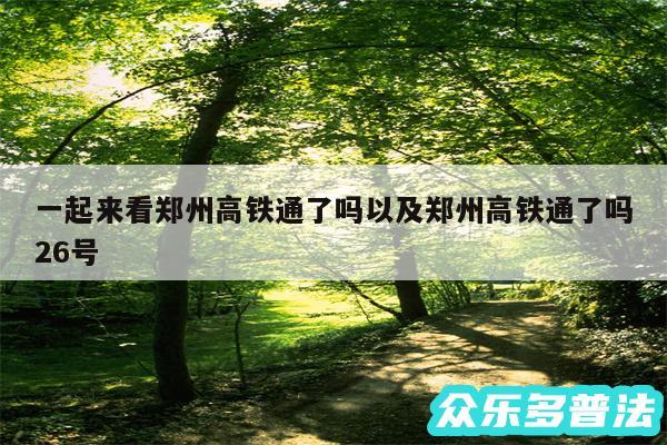 一起来看郑州高铁通了吗以及郑州高铁通了吗26号