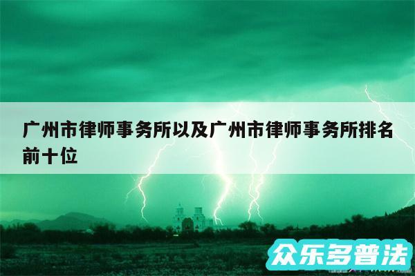 广州市律师事务所以及广州市律师事务所排名前十位