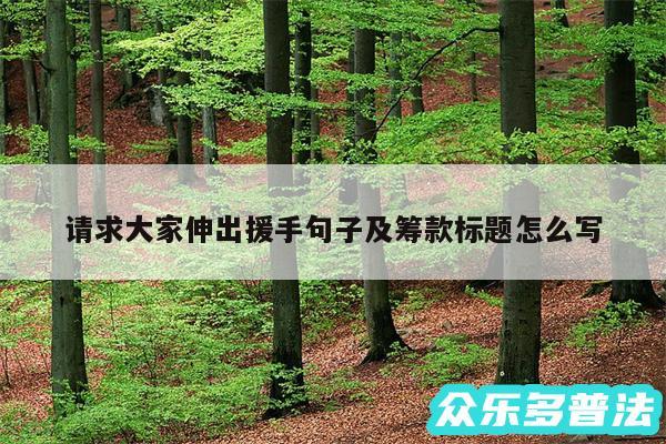 请求大家伸出援手句子及筹款标题怎么写