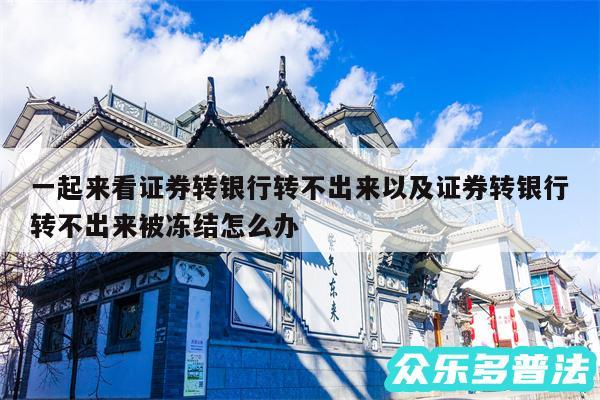一起来看证券转银行转不出来以及证券转银行转不出来被冻结怎么办