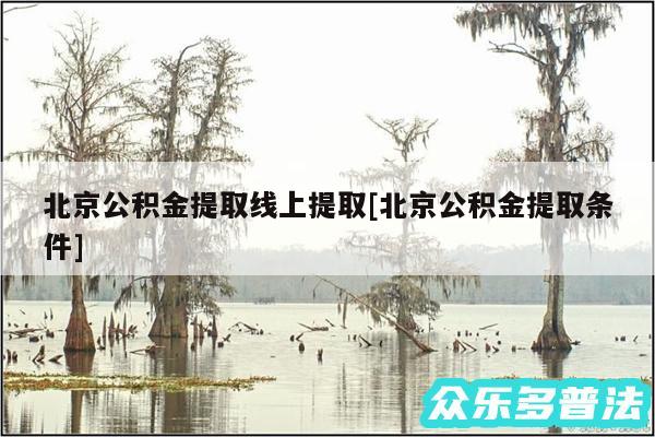 北京公积金提取线上提取及北京公积金提取条件