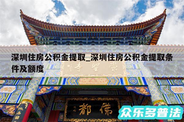 深圳住房公积金提取_深圳住房公积金提取条件及额度