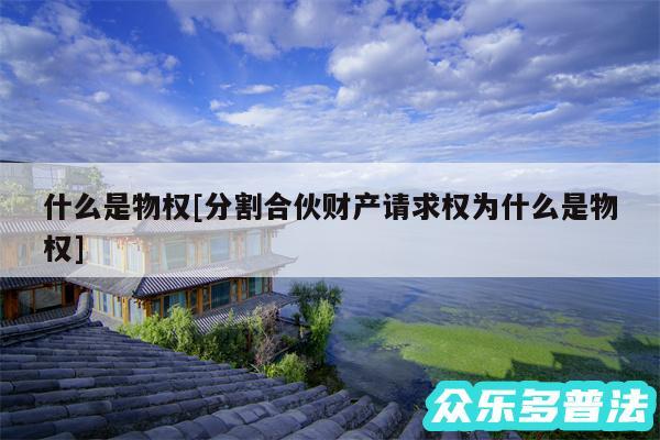 什么是物权及分割合伙财产请求权为什么是物权